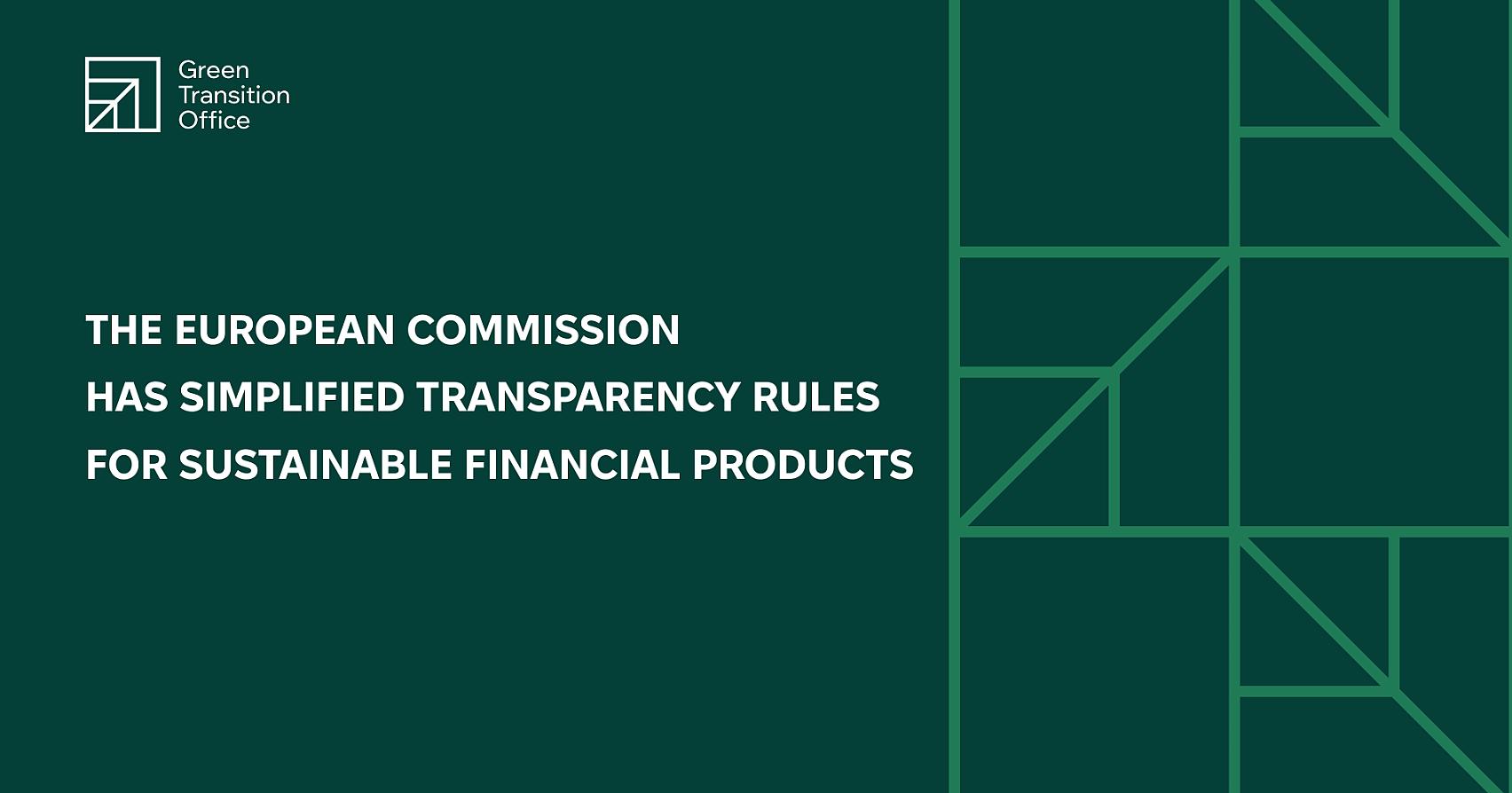 The European Commission has simplified transparency rules  for sustainable financial products